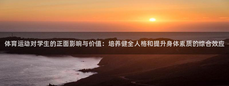 凯发官方正版app代理：体育运动对学生的正面影响与价