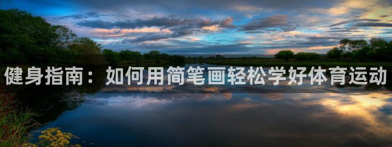 凯发官网下载是干嘛的公司：健身指南：如何用简笔画轻松