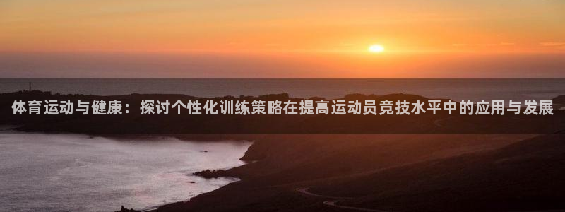 凯发官方正版app集团官网首页网址：体育运动与健康：