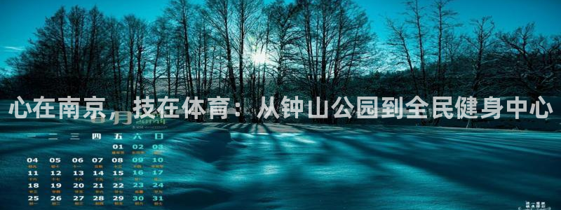 凯发官网下载平台注册：心在南京，技在体育：从钟山公园