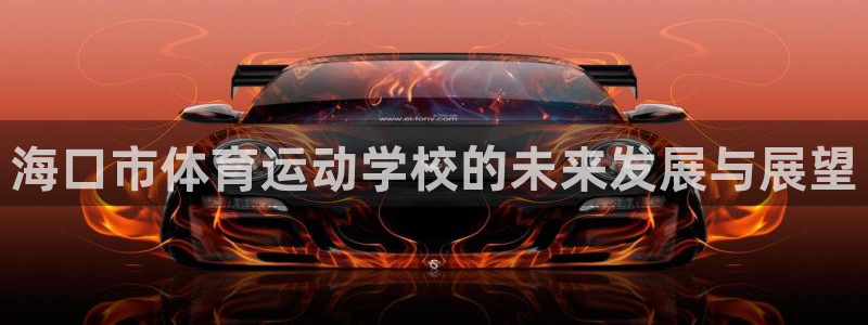 凯发官网下载平台APP：海口市体育运动学校的未来发展与展望