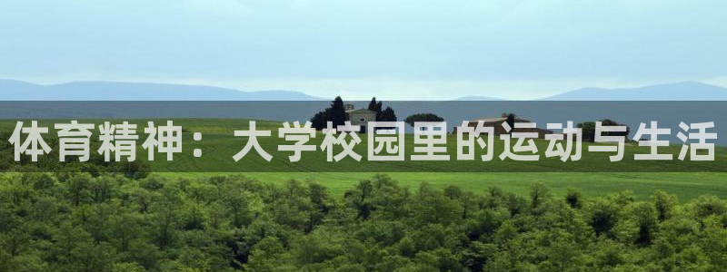 凯发官网下载招商电话地址：体育精神：大学校园里的运动与生活
